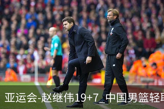 亚运会-赵继伟19+7 中国男篮轻取中国台北