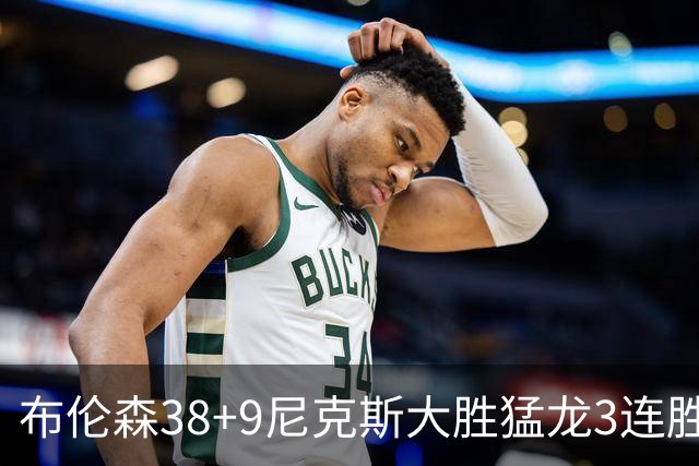布伦森38+9尼克斯大胜猛龙3连胜 公牛大胜灰熊